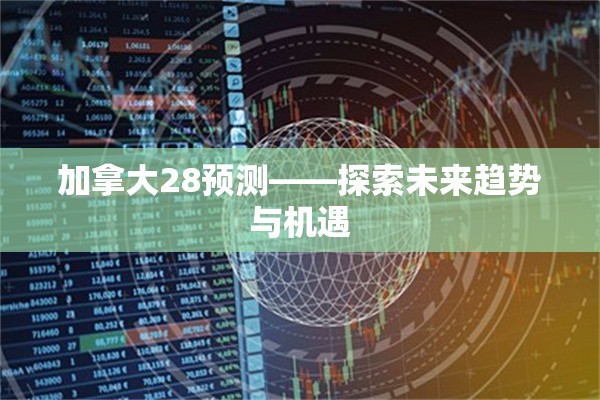 加拿大28预测——探索未来趋势与机遇